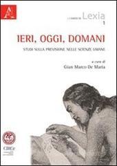 Ieri, oggi, domani. Studi sulla previsione nelle scienze umane Ieri, oggi, domani. Studi sulla previsione nelle scienze umane