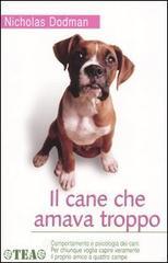 Il cane che amava troppo. Comportamento e psicologia dei cani Il cane che amava troppo. Comportamento e psicologia dei cani