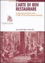 L' arte di ben restaurare. La «Raccolta d'antiche statue» (1768-72) di Bartolomeo Cavaceppi L' arte di ben restaurare. La «Raccolta d'antiche statue» (1768-72) di Bartolomeo Cavaceppi