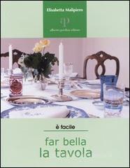 Far bella la tavola. Tovaglie, stoviglie e buone maniere Far bella la tavola. Tovaglie, stoviglie e buone maniere