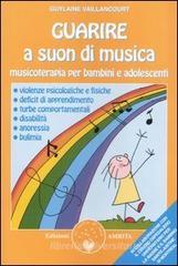 Guarire a suon di musica. Musicoterapia per bambini e adolescenti Guarire a suon di musica. Musicoterapia per bambini e adolescenti