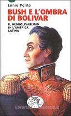 Bush e l'ombra di Bolivar. Il neobolivarismo in America latina