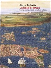 L' arsenale di Venezia. Storia di una grande struttura urbana L' arsenale di Venezia. Storia di una grande struttura urbana