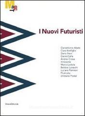 I nuovi futuristi. Catalogo della mostra (Rovereto, 19 novembre 2011-26 febbraio 2012) I nuovi futuristi. Catalogo della mostra (Rovereto, 19 novembre 2011-26 febbraio 2012)
