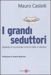 I grandi seduttori. Quando in economia sono le idee a vincere I grandi seduttori. Quando in economia sono le idee a vincere