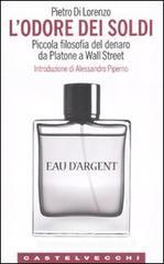 L' odore dei soldi. Piccola filosofia del denaro da Platone a Wall Street L' odore dei soldi. Piccola filosofia del denaro da Platone a Wall Street