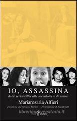 Io, assassina. Dalle serial killer alle sacerdotesse di Satana Io, assassina. Dalle serial killer alle sacerdotesse di Satana