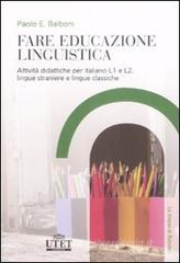 Fare educazione linguistica. Attività didattiche per italiano L1 e L2, lingue straniere e lingue classiche Fare educazione linguistica. Attività didattiche per italiano L1 e L2, lingue straniere e lingue classiche
