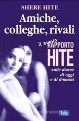 Amiche, colleghe, rivali. Il nuovo rapporto Hite sulle donne di oggi e di domani Amiche, colleghe, rivali. Il nuovo rapporto Hite sulle donne di oggi e di domani