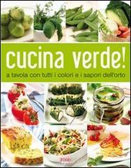 Cucina verde! A tavola con tutti i sapori dell'orto Cucina verde! A tavola con tutti i sapori dell'orto