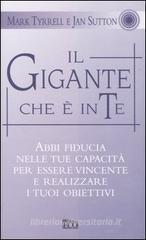 Il gigante che è in te. Abbi fiducia nelle tue capacità per essere vincente e realizzare i tuoi obiettivi Il gigante che è in te. Abbi fiducia nelle tue capacità per essere vincente e realizzare i tuoi obiettivi
