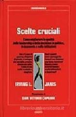 Scelte cruciali. Come migliorare la qualità della leadership e delle decisioni in politica, in economia e nelle istituzioni