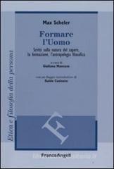 Formare l'uomo. Scritti sulla natura del sapere, la formazione, l'antropologia filosofica Formare l'uomo. Scritti sulla natura del sapere, la formazione, l'antropologia filosofica