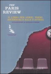 The Paris Review. Il libro per aerei, treni, ascensori e sale d'attesa The Paris Review. Il libro per aerei, treni, ascensori e sale d'attesa