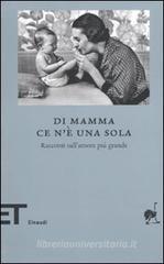 Di mamma ce n'� una sola. Racconti sull'amore pi� grande