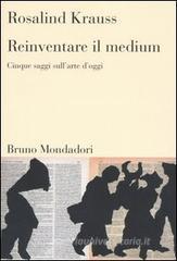 Reinventare il medium. Cinque saggi sull'arte d'oggi Reinventare il medium. Cinque saggi sull'arte d'oggi