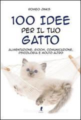 100 idee per il tuo gatto. Alimentazione, giochi, comunicazione, psicologia e molto altro 100 idee per il tuo gatto. Alimentazione, giochi, comunicazione, psicologia e molto altro