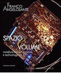 Franco Angelosante. Spazio e volume. Metafora contemporanea e technology art. Catalogo della mostra
