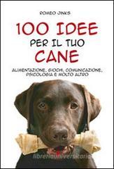 100 idee per il tuo cane. Alimentazione, giochi, comunicazione, psicologia e molto altro 100 idee per il tuo cane. Alimentazione, giochi, comunicazione, psicologia e molto altro