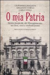 O mia patria. Storia musicale del Risorgimento, tra inni, eroi e melodrammi