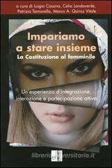 Impariamo a stare insieme. La costituzione al femminile. Un'esperienza d'integrazione, interazione e partecipazione attiva Impariamo a stare insieme. La costituzione al femminile. Un'esperienza d'integrazione, interazione e partecipazione attiva