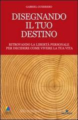 Disegnando il tuo destino. Ritrovando la libert� personale per decidere come vivere la tua vita