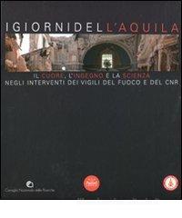 I giorni dell'Aquila. Il cuore, l'ingegno e la scienza negli interventi dei vigili del fuoco e del CNR