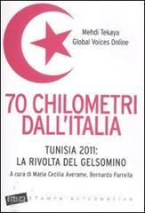 70 chilometri dall'Italia. Tunisia 2011: la rivolta del gelsomino 70 chilometri dall'Italia. Tunisia 2011: la rivolta del gelsomino
