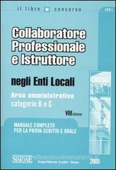 Collaboratore professionale e istruttore negli enti locali. Area amministrativa. Categorie B e C. Manuale completo per la prova scritta e orale Collaboratore professionale e istruttore negli enti locali. Area amministrativa. Categorie B e C. Manuale completo per la prova scritta e orale