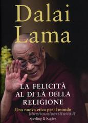 La felicità al di là della religione. Una nuova etica per il mondo La felicità al di là della religione. Una nuova etica per il mondo