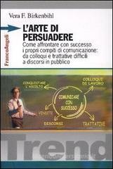 L' arte di persuadere. Come affrontare con successo i propri compiti di comunicazione: da colloqui e trattative difficili a discorsi in pubblico L' arte di persuadere. Come affrontare con successo i propri compiti di comunicazione: da colloqui e trattative difficili a discorsi in pubblico