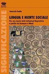 Lingua e mente sociale. Per una teoria delle istituzioni linguistiche a partire da Saussure e Mead Lingua e mente sociale. Per una teoria delle istituzioni linguistiche a partire da Saussure e Mead