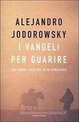 I vangeli per guarire. Una nuova luce sul mito fondatore I vangeli per guarire. Una nuova luce sul mito fondatore