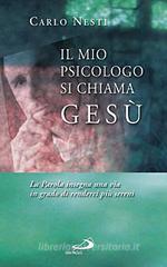 Il mio psicologo si chiama Gesù. La parola insegna una via in grado di renderci più sereni Il mio psicologo si chiama Gesù. La parola insegna una via in grado di renderci più sereni