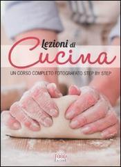 Lezioni di cucina. Un corso completo fotografato step by step Lezioni di cucina. Un corso completo fotografato step by step