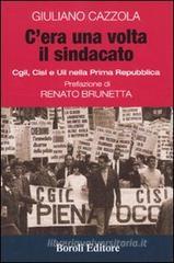 C'era una volta il sindacato. Cgl, Cisl e Uil nella prima Repubblica C'era una volta il sindacato. Cgl, Cisl e Uil nella prima Repubblica