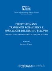 Diritto romano, tradizione romanistica e formazione del diritto europeo. Atti delle Giornate di studio in ricordo di Giovanni Pugliese Diritto romano, tradizione romanistica e formazione del diritto europeo. Atti delle Giornate di studio in ricordo di Giovanni Pugliese