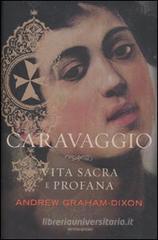 Caravaggio. Vita sacra e profana Caravaggio. Vita sacra e profana