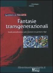 Fantasie transgenerazionali. Studio psicodinamico sulla relazione tra genitori e figli Fantasie transgenerazionali. Studio psicodinamico sulla relazione tra genitori e figli