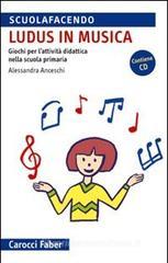 «Ludus» in musica. Giochi per l'attività didattica nella scuola primaria. Con CD Audio «Ludus» in musica. Giochi per l'attività didattica nella scuola primaria. Con CD Audio