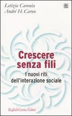 Crescere senza fili. I nuovi riti dell'interazione sociale Crescere senza fili. I nuovi riti dell'interazione sociale