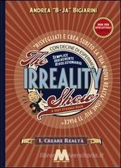 The irreality show. Risvegliati e crea subito la tua nuova realtà come più ti piace The irreality show. Risvegliati e crea subito la tua nuova realtà come più ti piace