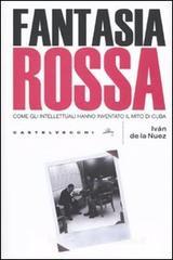 Fantasia rossa. Come gli intellettuali hanno inventato il mito di Cuba Fantasia rossa. Come gli intellettuali hanno inventato il mito di Cuba