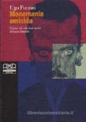 Monomania omicida. Origini ed evoluzione storica del reato d'impeto Monomania omicida. Origini ed evoluzione storica del reato d'impeto