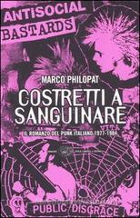 Costretti a sanguinare. Il romanzo del punk italiano 1977-1984 Costretti a sanguinare. Il romanzo del punk italiano 1977-1984