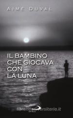 Il bambino che giocava con la luna Il bambino che giocava con la luna