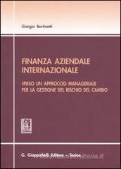 Finanza aziendale internazionale. Verso un approccio manageriale per la gestione del rischio del cambio Finanza aziendale internazionale. Verso un approccio manageriale per la gestione del rischio del cambio