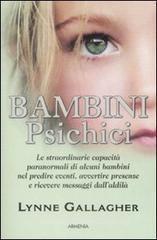 Bambini psichici. Le straordinarie capacit� paranormali di alcuni bambini nel predire eventi, avvertire presenze e ricevere messaggi dall'aldil�