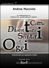 Come diventare scrittori oggi. Vademecum per aspiranti scrittori