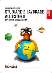 Studiare e lavorare all'estero. Opportunità, consigli, indirizzi Studiare e lavorare all'estero. Opportunità, consigli, indirizzi